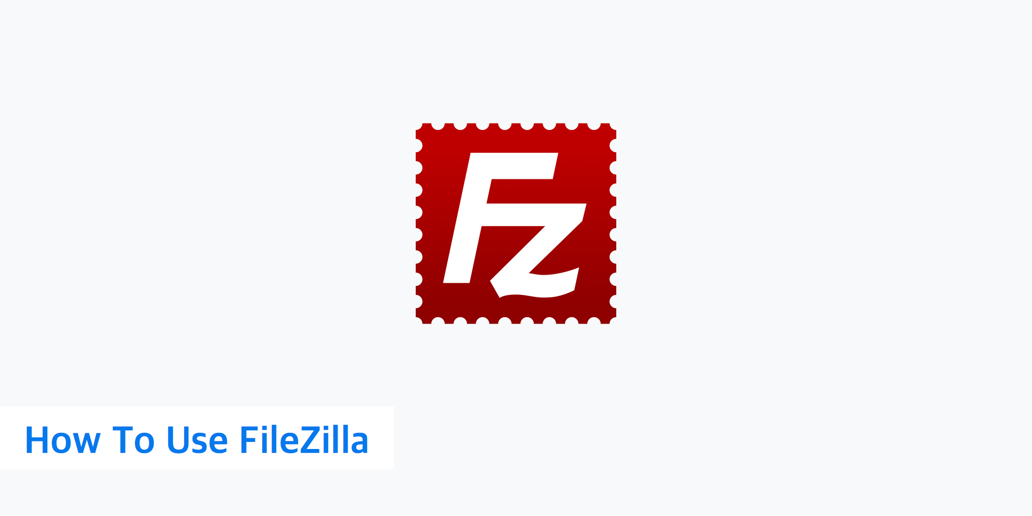 How to Use FileZilla - A Quick Guide