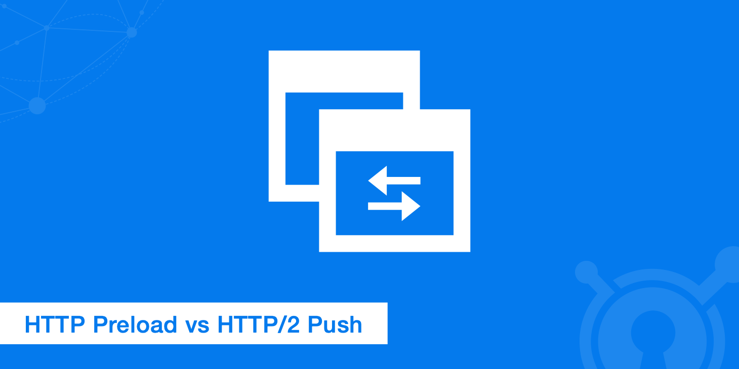 Exploring Differences Between HTTP Preload vs HTTP/2 Push